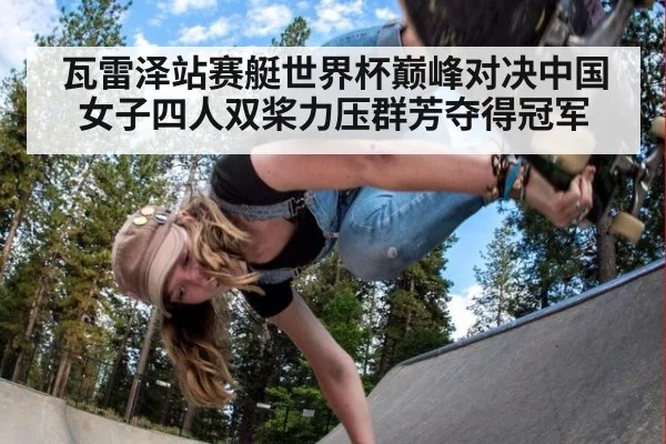 瓦雷泽站赛艇世界杯巅峰对决中国女子四人双桨力压群芳夺得冠军